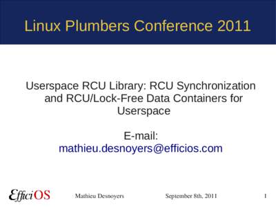 Linux Plumbers ConferenceUserspace RCU Library: RCU Synchronization and RCU/Lock-Free Data Containers for Userspace E-mail: