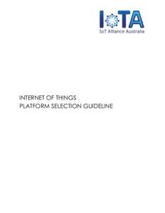 INTERNET OF THINGS PLATFORM SELECTION GUIDELINE This Internet of Things Platform Selection Guideline contributes to the furtherance of the adoption of IoT technologies via this simple and concise paper. V1.0 May 2018