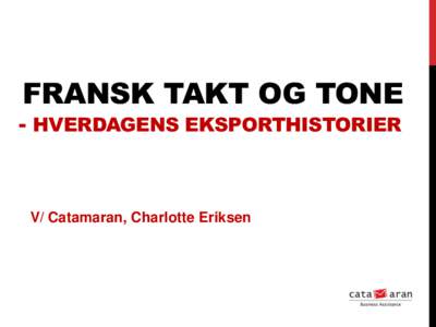 FRANSK TAKT OG TONE  - HVERDAGENS EKSPORTHISTORIER V/ Catamaran, Charlotte Eriksen