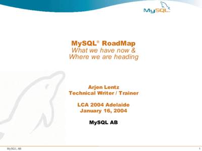 MySQL® RoadMap What we have now & Where we are heading Arjen Lentz Technical Writer / Trainer