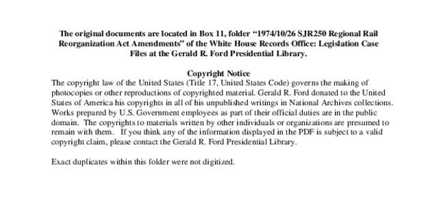 The original documents are located in Box 11, folder “[removed]SJR250 Regional Rail Reorganization Act Amendments” of the White House Records Office: Legislation Case Files at the Gerald R. Ford Presidential Librar