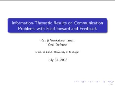 Information-Theoretic Results on Communication Problems with Feed-forward and Feedback Ramji Venkataramanan Oral Defense Dept. of EECS, University of Michigan