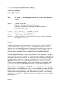 NATIONAL UNIVERSITY OF SINGAPORE School of Computing CS SEMINAR Title:  RE-PLAN: A Computational Framework for Response Plan Design and