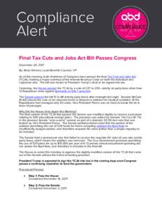 Final Tax Cuts and Jobs Act Bill Passes Congress December 20, 2017 By: Brian Gilmore, Lead Benefits Counsel, VP As of this morning, both chambers of Congress have passed the final Tax Cuts and Jobs Act (TCJA), marking a 