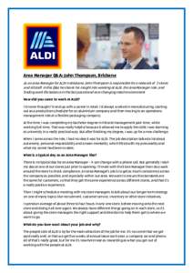 Area Manager Q&A: John Thompson, Brisbane As an Area Manager for ALDI in Brisbane, John Thompson is responsible for a network of 3 stores and 60 staff. In this Q&A he shares his insight into working at ALDI, the Area Man