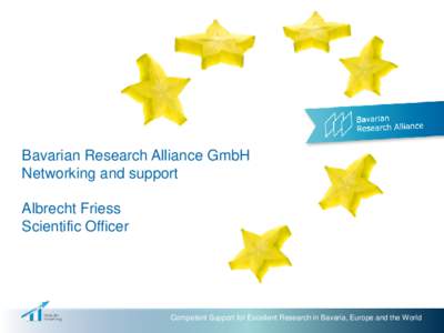 Bavarian Research Alliance GmbH Networking and support Albrecht Friess Scientific Officer  Competent Support for Excellent Research in Bavaria, Europe and the World