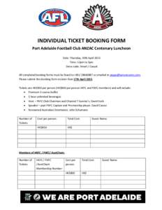 INDIVIDUAL TICKET BOOKING FORM Port Adelaide Football Club ANZAC Centenary Luncheon Date: Thursday, 30th April 2015 Time: 12pm to 3pm Dress code: Smart / Casual All completed booking forms must be faxed to +[removed] 