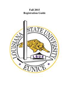 Fall 2015 Registration Guide I. INTRODUCTION DISCLAIMER This Registration Guide is neither a contract nor an offer to contract. LSU Eunice reserves all its rights to make