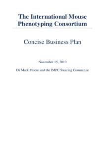 The International Mouse Phenotyping Consortium Concise Business Plan November 15, 2010 Dr Mark Moore and the IMPC Steering Committee