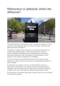 Referendum or plebiscite: what’s the difference? The words referendum and plebiscite refer to electoral institutions in which the mass of the population votes on an issue. However, they have very different political co