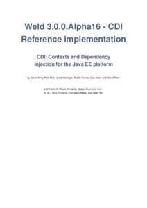 WeldAlpha16 - CDI Reference Implementation CDI: Contexts and Dependency Injection for the Java EE platform by Gavin King, Pete Muir, Jozef Hartinger, Martin Kouba, Dan Allen, and David Allen