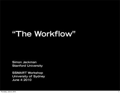 “The Workflow”  Simon Jackman Stanford University SSMART Workshop University of Sydney