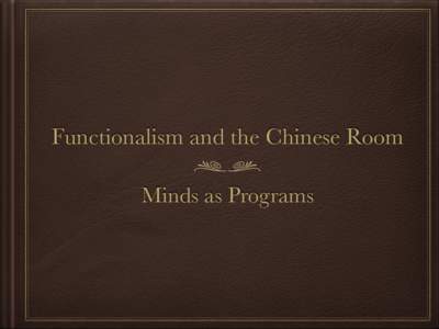 Functionalism and the Chinese Room Minds as Programs Three Topics  Motivating Functionalism