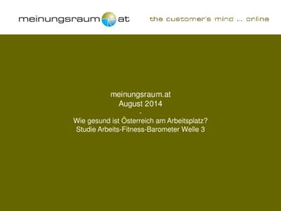 meinungsraum.at August 2014 Wie gesund ist Österreich am Arbeitsplatz? Studie Arbeits-Fitness-Barometer Welle 3  IKP – Arbeitsgesundheitsbarometer Welle 3 – August 2014