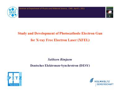 Seminar at Department of Physics and Material Science,  CMU, April 5, Study and Development of Photocathode Electron Gun for X-ray Free Electron Laser (XFEL)