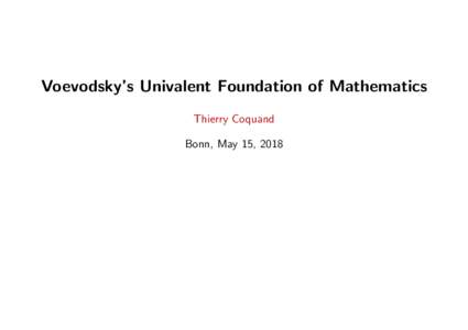 Voevodsky’s Univalent Foundation of Mathematics Thierry Coquand Bonn, May 15, 2018 Voevodsky’s Univalent Foundation of Mathematics