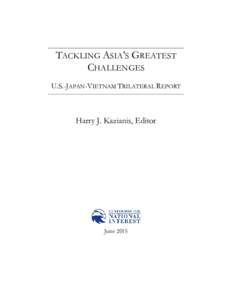 TACKLING ASIA’S GREATEST CHALLENGES U.S.-JAPAN-VIETNAM TRILATERAL REPORT Harry J. Kazianis, Editor