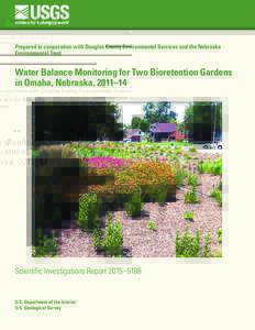 Prepared in cooperation with Douglas County Environmental Services and the Nebraska Environmental Trust Water Balance Monitoring for Two Bioretention Gardens in Omaha, Nebraska, 2011–14