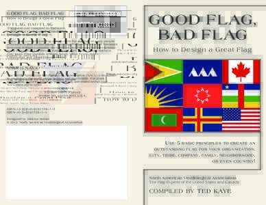 GOOD FLAG, BAD FLAG How to Design a Great Flag This guide was compiled by Ted Kaye, editor of RAVEN, a Journal of Vexillology (published annually by NAVA). These principles of good flag design distill the wisdom of many 