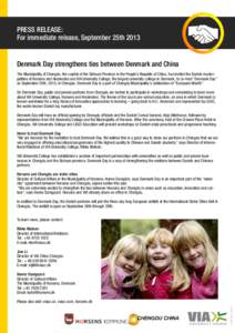 PRESS RELEASE: For immediate release, September 25th 2013 Denmark Day strengthens ties between Denmark and China The Municipality of Chengdu, the capital of the Sichuan Province in the People’s Republic of China, has i
