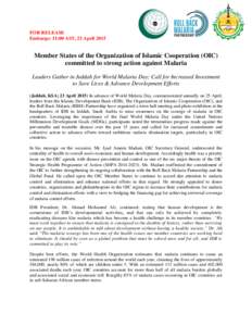 FOR RELEASE Embargo: 11:00 AST, 23 April 2015 Member States of the Organization of Islamic Cooperation (OIC) committed to strong action against Malaria Leaders Gather in Jeddah for World Malaria Day; Call for Increased I