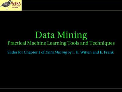 Data Mining  Practical Machine Learning Tools and Techniques Slides for Chapter 1 of Data Mining by I. H. Witten and E. Frank   What’s it all about?