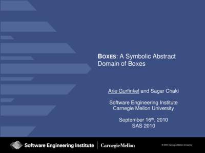 BOXES: A Symbolic Abstract Domain of Boxes Arie Gurfinkel and Sagar Chaki Software Engineering Institute Carnegie Mellon University