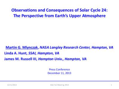 Observations and Consequences of Solar Cycle 24: The Perspective from Earth’s Upper Atmosphere Martin G. Mlynczak, NASA Langley Research Center, Hampton, VA Linda A. Hunt, SSAI, Hampton, VA James M. Russell III, Hampto