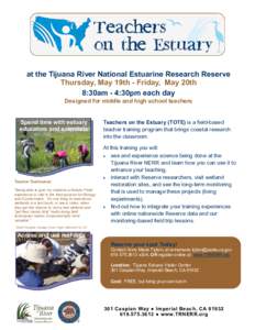 at the Tijuana River National Estuarine Research Reserve Thursday, May 19th - Friday, May 20th 8:30am - 4:30pm each day Designed for middle and high school teachers  Spend time with estuary