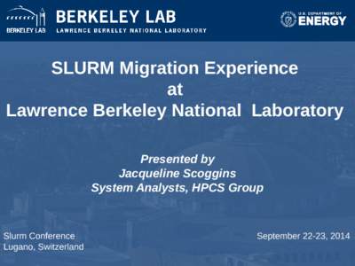 SLURM Migration Experience at Lawrence Berkeley National Laboratory Presented by Jacqueline Scoggins System Analysts, HPCS Group