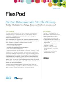 Solution Brief  FlexPod Datacenter with Citrix XenDesktop Desktop virtualization from NetApp, Cisco, and Citrix for on-demand growth  The Challenge
