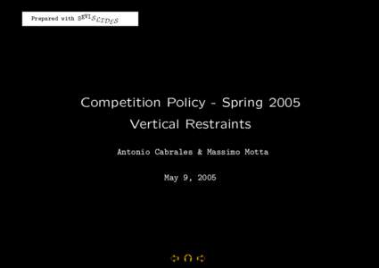 Prepared with SEVIS LI D S E Competition Policy - Spring 2005 Vertical Restraints Antonio Cabrales & Massimo Motta
