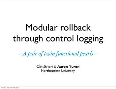 Modular rollback through control logging ~ A pair of twin functional pearls ~ Olin Shivers & Aaron Turon Northeastern University