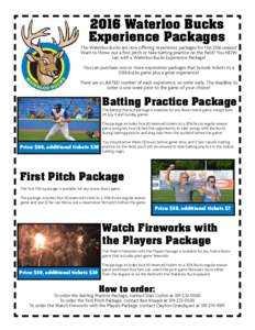 2016 Waterloo Bucks Experience Packages The Waterloo Bucks are now offering experience packages for the 2016 season! Want to throw out a first pitch or take batting practice on the field? You NOW can with a Waterloo Buck