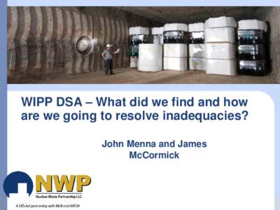 WIPP DSA – What did we find and how are we going to resolve inadequacies? John Menna and James McCormick  Restart of WIPP Operations