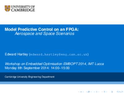 Model Predictive Control on an FPGA: Aerospace and Space Scenarios Edward Hartley () Workshop on Embedded Optimisation EMBOPT 2014, IMT Lucca Monday 8th September 2014: 14:00–15:00
