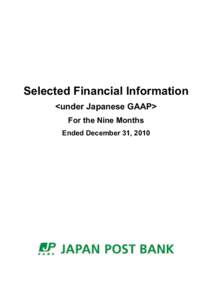 Japan Post Bank Co., Ltd.  Selected Financial Information <under Japanese GAAP> For the Nine Months Ended December 31, 2010