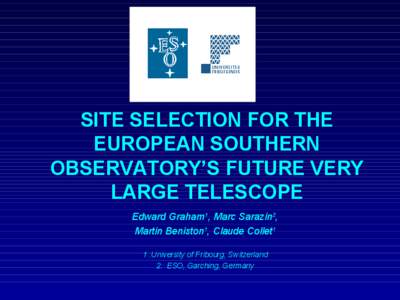 SITE SELECTION FOR THE EUROPEAN SOUTHERN OBSERVATORY’S FUTURE VERY LARGE TELESCOPE Edward Graham1, Marc Sarazin2, Martin Beniston1, Claude Collet1