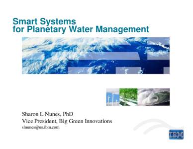 Smart Systems for Planetary Water Management Sharon L Nunes, PhD Vice President, Big Green Innovations 