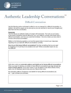 leadauthentic.com  Authentic Leadership Conversations™ Difficult Conversations  Use the following action worksheet to reflect on as you prepare for a difficult conversation. In