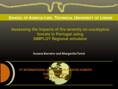 SCHOOL OF AGRICULTURE, TECHNICAL UNIVERSITY OF LISBON Assessing the impacts of fire severity on eucalyptus forests in Portugal using SIMPLOT Regional simulator  Susana Barreiro and Margarida Tomé