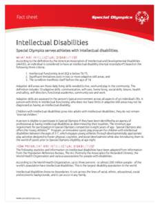 Fact sheet  Intellectual Disabilities Special Olympics serves athletes with intellectual disabilities. W H AT A R E I N T E L L E C T U A L D I S A B I L I T I E S ? According to the definition by the American Associatio