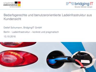 Bedarfsgerechte und benutzerorientierte Ladeinfrastruktur aus Kundensicht Detlef Schumann, BridgingIT GmbH Berlin - Ladeinfrastruktur – konkret und pragmatisch