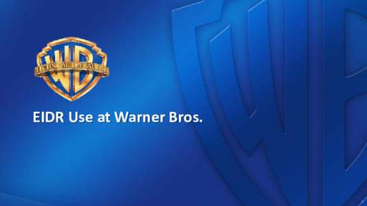 EIDR Use at Warner Bros.  0 Warner Bros. Business Drivers supported by EIDR