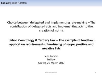 bxl-law | Jens Karsten  Choice between delegated and implementing rule-making – The contribution of delegated acts and implementing acts to the creation of norms Lisbon Comitology & Tertiary Law – The example of food