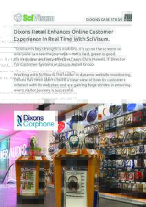 DIXONS CASE STUDY  Dixons Retail Enhances Online Customer Experience In Real Time With SciVisum. “SciVisum’s key strength is usability. It’s up on the screens so everyone can see the journeys – red is bad, green 