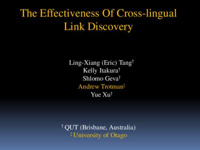 The Effectiveness Of Cross-lingual Link Discovery Ling-Xiang (Eric) Tang† Kelly Itakura† Shlomo Geva† Andrew Trotman‡