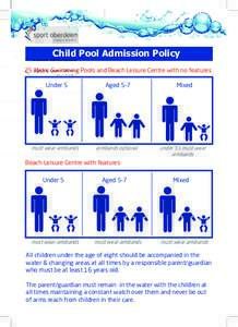 Charity no SC040973  Child Pool Admission Policy 25 Metre Swimming Pools and Beach Leisure Centre with no features Under 5