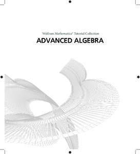 Wolfram Mathematica® Tutorial Collection  ADVANCED ALGEBRA For use with Wolfram Mathematica® 7.0 and later.