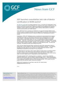 GCF	
  launches	
  consultation	
  into	
  role	
  of	
  device	
   certification	
  in	
  M2M	
  and	
  IoT	
      25 February 2015 GCF, the Global Certification Forum, is consulting with stakeholders acros
